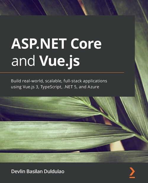 ASP.NET Core and Vue.js : Build real-world, scalable, full-stack applications using Vue.js 3, TypeScript, .NET 5, and Azure (Paperback)