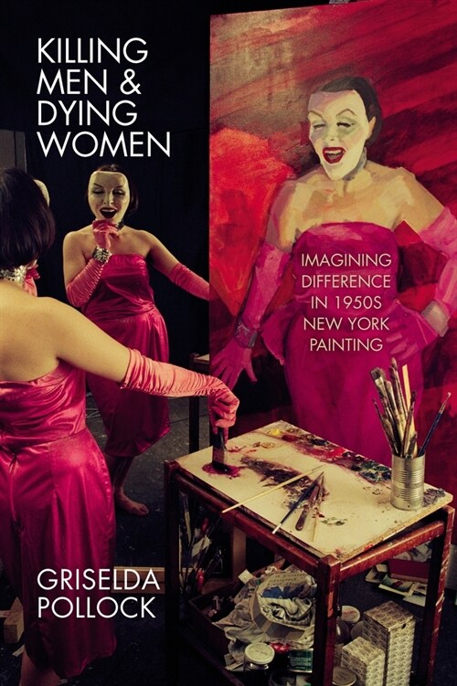 Killing Men & Dying Women : Imagining Difference in 1950s New York Painting (Hardcover)