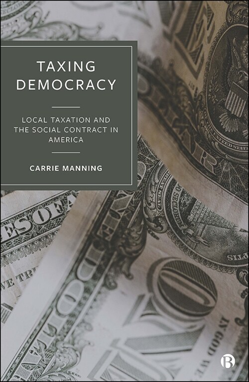 Taxing Democracy : Local Taxation and the Social Contract in America (Hardcover)