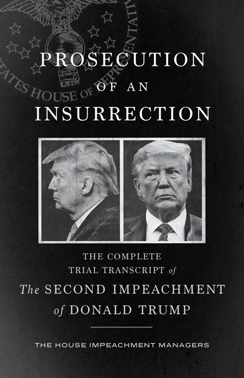 Prosecution of an Insurrection : The Complete Trial Transcript of the Second Impeachment of Donald Trump (Paperback)