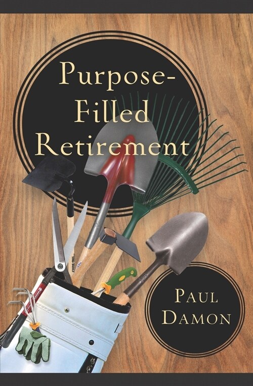 Purpose-Filled Retirement: How to Experience a Rewarding Retirement (Paperback)