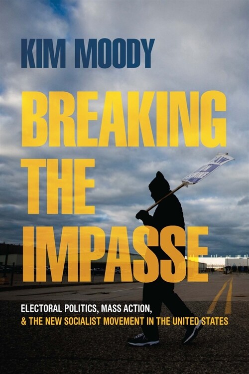 Breaking the Impasse: Electoral Politics, Mass Action, and the New Socialist Movement in the United States (Paperback)