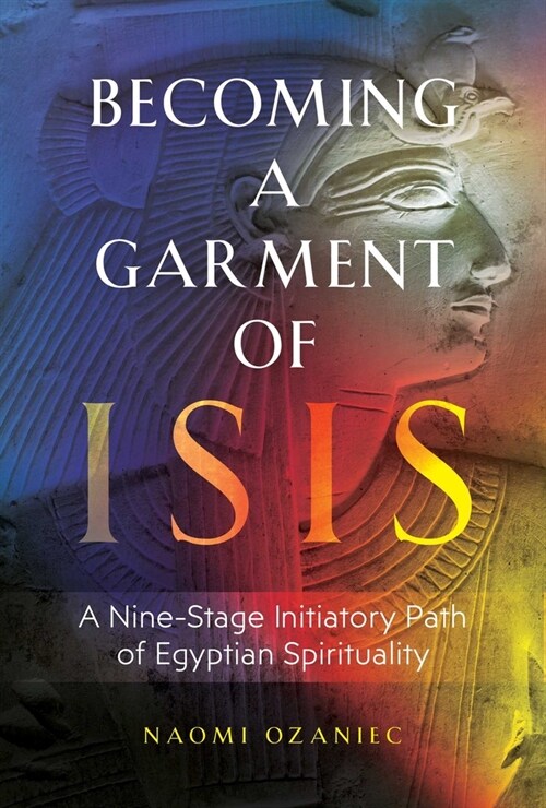 Becoming a Garment of Isis: A Nine-Stage Initiatory Path of Egyptian Spirituality (Paperback)