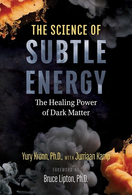 The Science of Subtle Energy: The Healing Power of Dark Matter (Paperback)