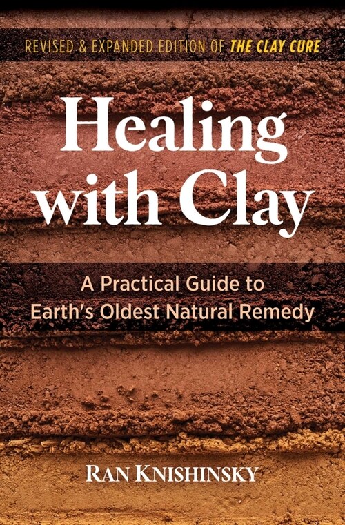 Healing with Clay: A Practical Guide to Earths Oldest Natural Remedy (Paperback, 2, Edition, Revise)
