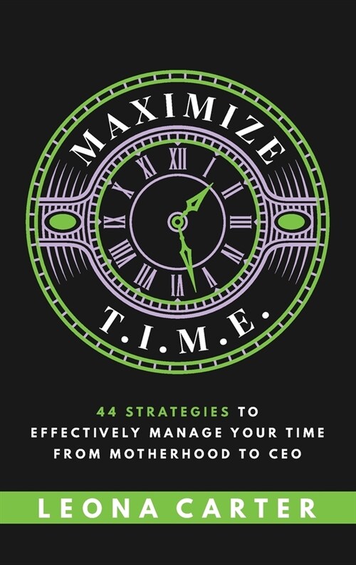 Maximize T.I.M.E.: 44 Strategies to Effectively Manage Your Time From Motherhood to CEO (Paperback)