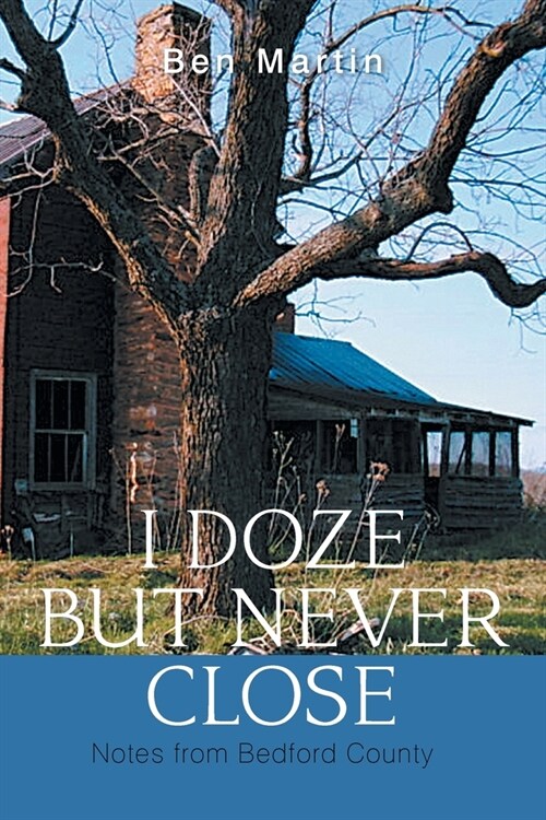 I Doze but Never Close: Notes from Bedford County (Paperback)