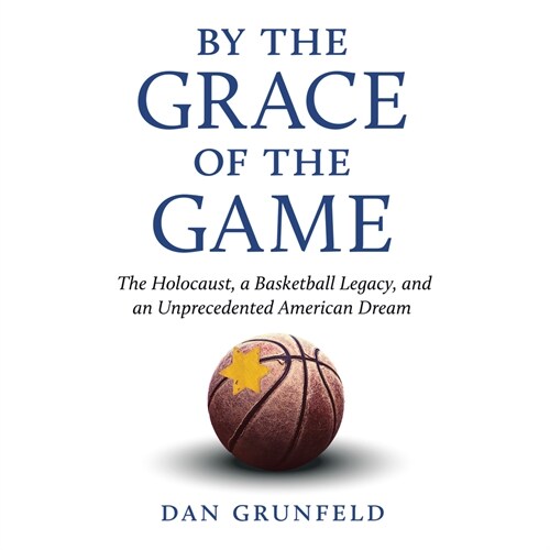 By the Grace of the Game: The Holocaust, a Basketball Legacy, and an Unprecedented American Dream (Audio CD)