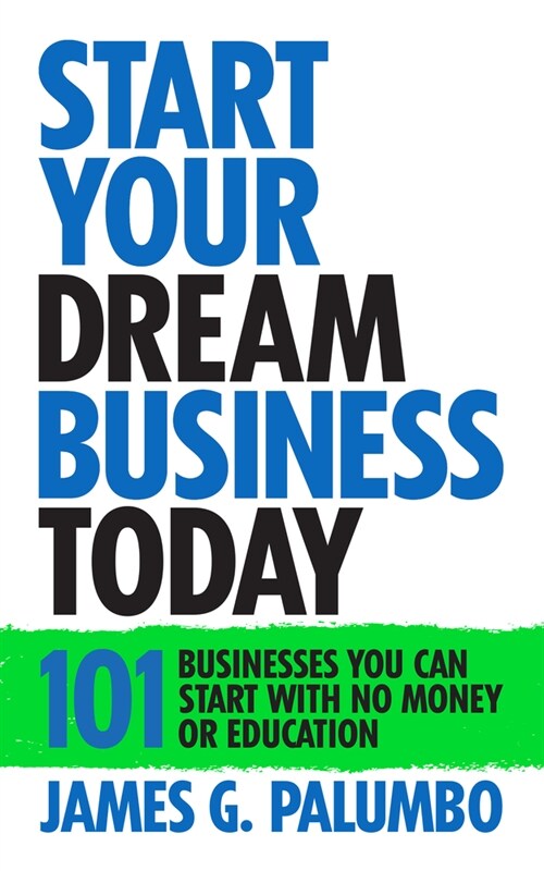 Start Your Dream Business Today: Businesses You Can Start with No Money or Education (Hardcover)