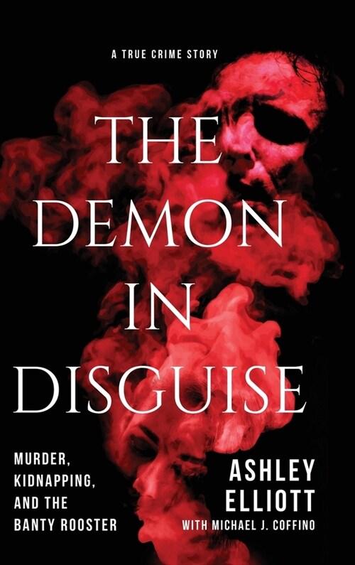 The Demon in Disguise: Murder, Kidnapping, and the Banty Rooster (Hardcover)