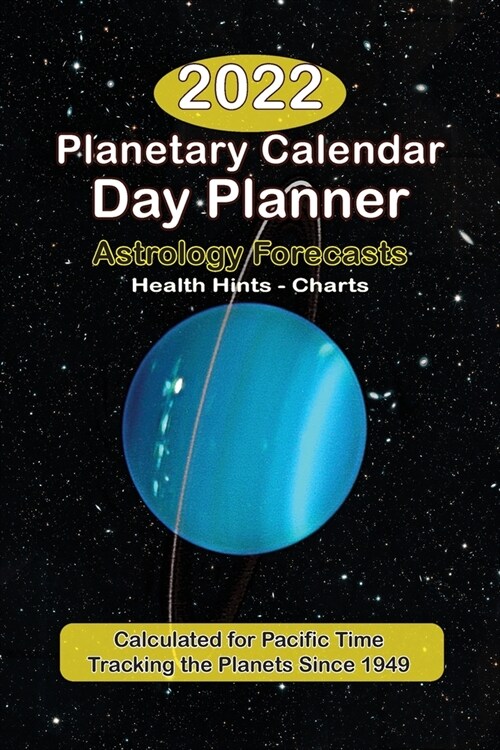 The 2022 Planetary Calendar Day Planner: With Astrology Forecasts, Monthly Health Tips, Feng Shui Tips & Ephemerides, Calculated for Pacific Time: Wit (Paperback)