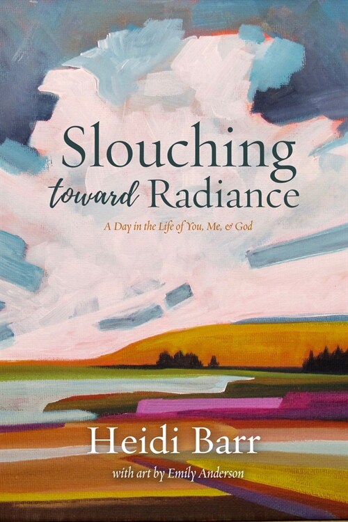 Slouching Toward Radiance: A Day in the Life of You, Me and God (Paperback)