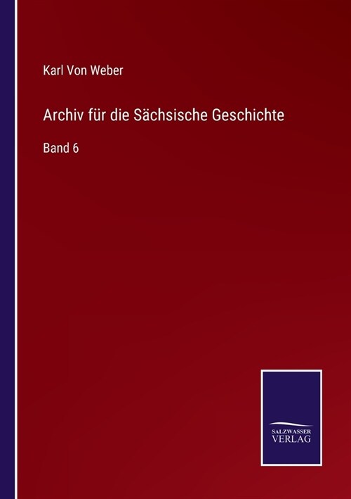Archiv f? die S?hsische Geschichte: Band 6 (Paperback)