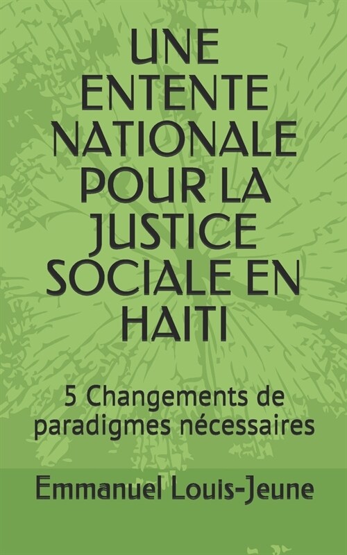 Une Entente Nationale Pour La Justice Sociale En Haiti: 5 Changements de paradigmes n?essaires (Paperback)