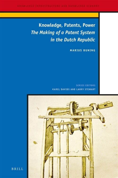 Knowledge, Patents, Power: The Making of a Patent System in the Dutch Republic (Hardcover)