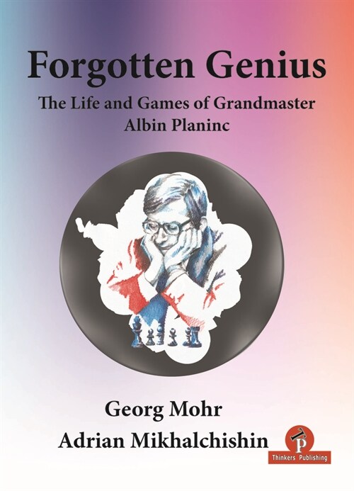 Forgotten Genius - The Life and Games of Grandmaster Albin Planinc (Paperback)