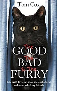 The Good, the Bad and the Furry : Life with the Worlds Most Melancholy Cat and Other Whiskery Friends (Paperback)