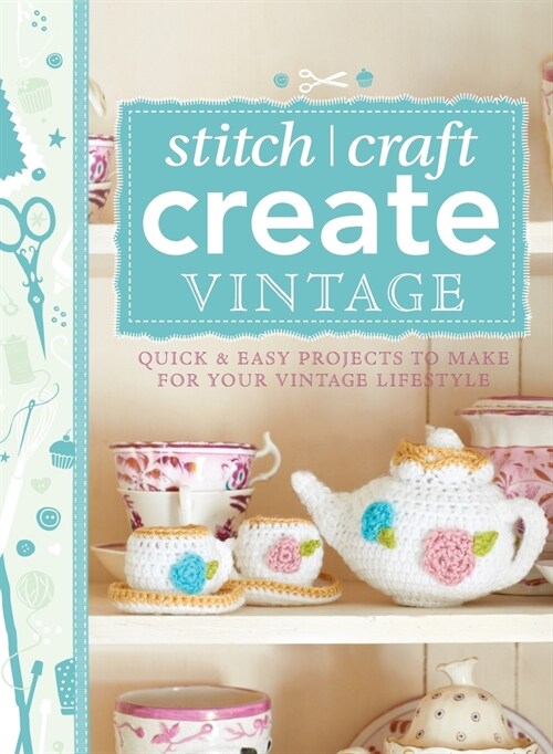 101 Ways to Stitch, Craft, Create Vintage : Quick & Easy Projects to Make for Your Vintage Lifestyle (Hardcover)
