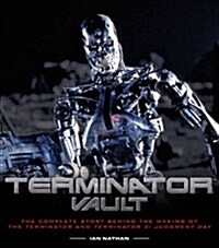 Terminator Vault : The Complete Story Behind the Making of The Terminator and Terminator 2: Judgment Day (Hardcover)