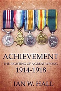 Achievement: The Righting of a Great Wrong, 1914 to 1918 : A Commentary in Too Many Words (Paperback)