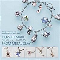 How to Make Silver Charms from Metal Clay (Paperback)