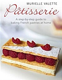 Patisserie : A Step-by-step Guide to Baking French Pastries at Home (Paperback)