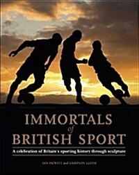 Immortals of British Sport : A Celebration of Britains Sporting History Through Sculpture (Hardcover)