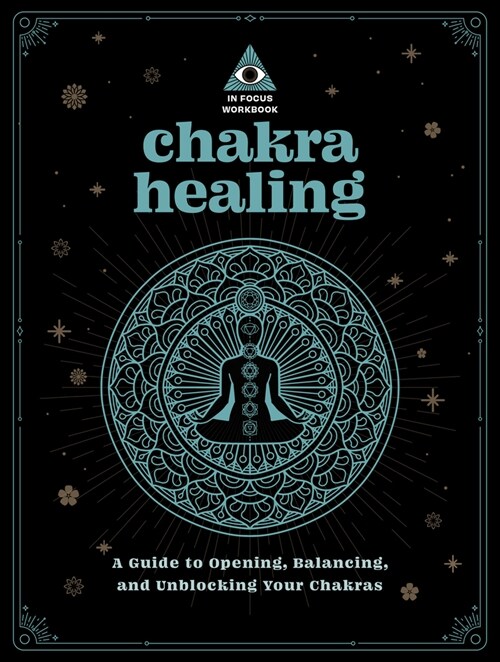 Chakra Healing: An in Focus Workbook: A Guide to Opening, Balancing, and Unblocking Your Chakras (Paperback)