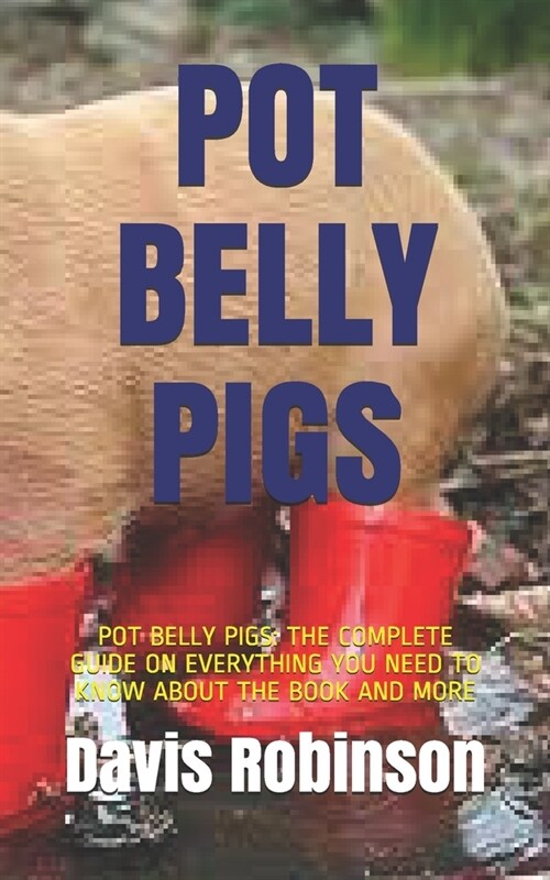 Pot Belly Pigs: Pot Belly Pigs: The Complete Guide on Everything You Need to Know about the Book and More (Paperback)