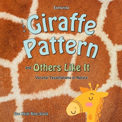 Exploring the Giraffe Pattern and Others Like It: Voronoi Tessellations in Nature: Patterns in Nature (Paperback)