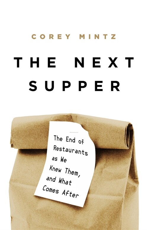 The Next Supper: The End of Restaurants as We Knew Them, and What Comes After (Hardcover)