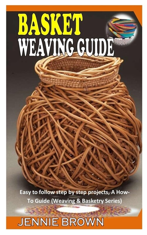 Basket Weaving Guide: Easy to follow step by step projects, A How-To Guide (Weaving & Basketry Series) (Paperback)