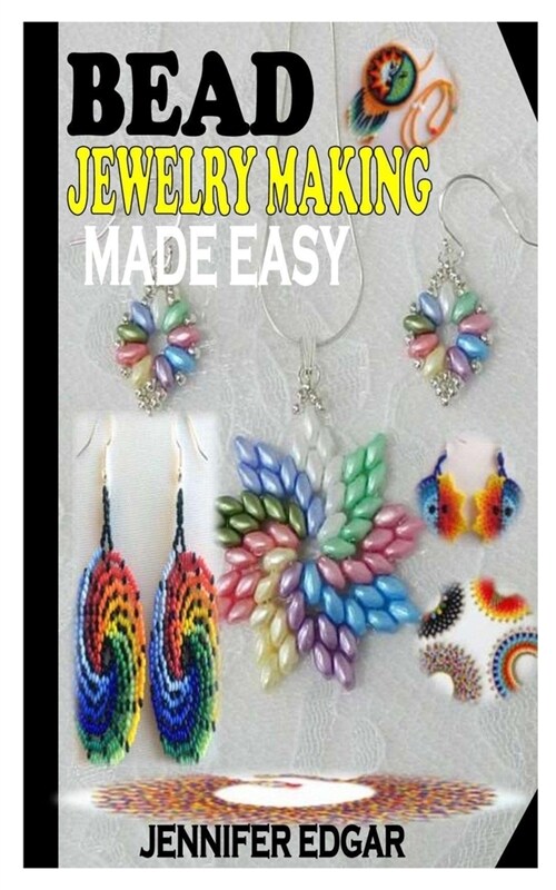 Bead Jewelry Making Made Easy: The complete guide to bead Jewelry making (Paperback)