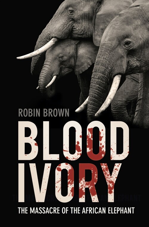 Blood Ivory : The Massacre of the African Elephant (Paperback, 2 ed)