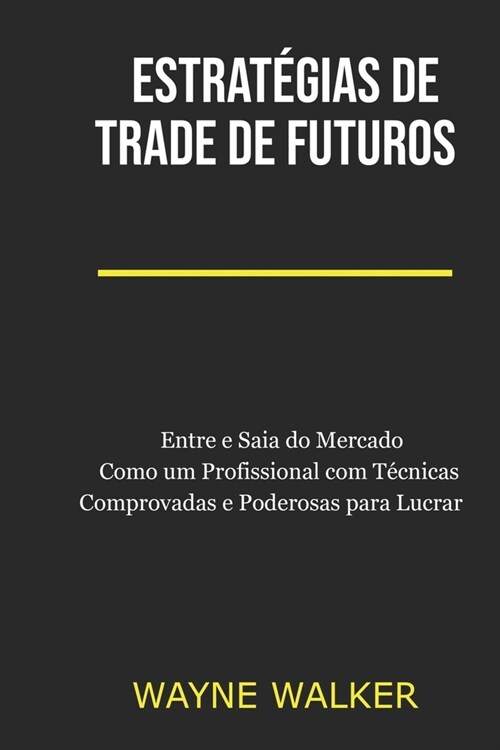 Estrat?ias de Trade de Futuros: Entre e Saia do Mercado Como um Profissional com T?nicas Comprovadas e Poderosas para Lucrar (Paperback)