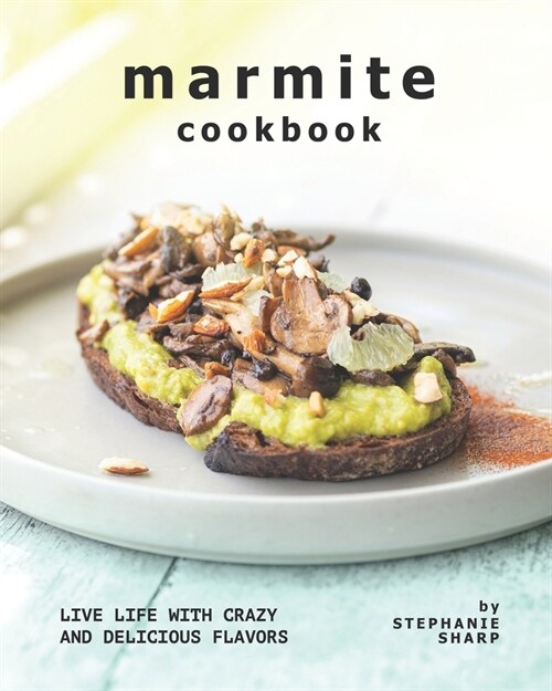Marmite Cookbook: Live Life with Crazy and Delicious Flavors (Paperback)