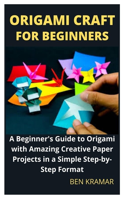 Origami Craft For Beginners: A Beginners Guide to Origami with Amazing Creative Paper Projects in a Simple Step-by-Step Format (Paperback)