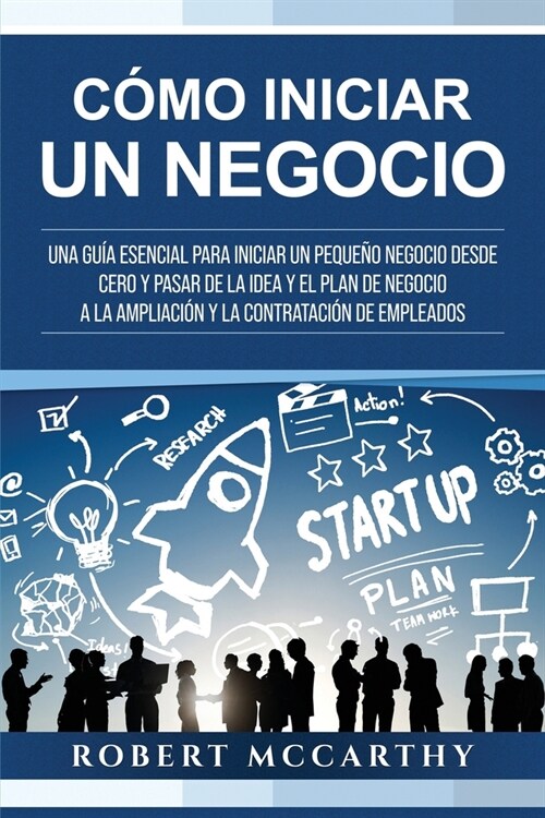 C?o iniciar un negocio: Una gu? esencial para iniciar un peque? negocio desde cero y pasar de la idea y el plan de negocio a la ampliaci? y (Paperback)