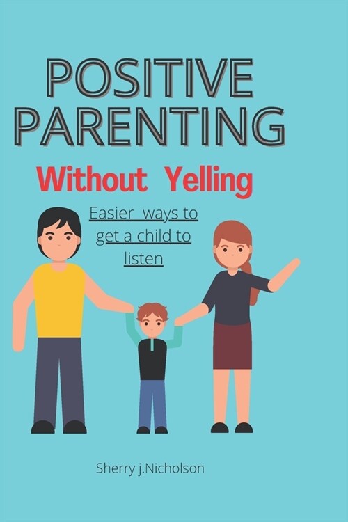 Positive parenting without Yelling: Easier ways to get a child to listen better (Paperback)