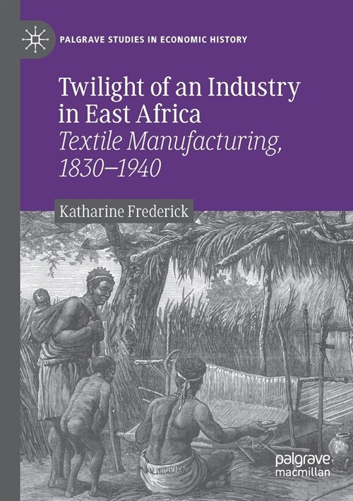 Twilight of an Industry in East Africa: Textile Manufacturing, 1830-1940 (Paperback, 2020)