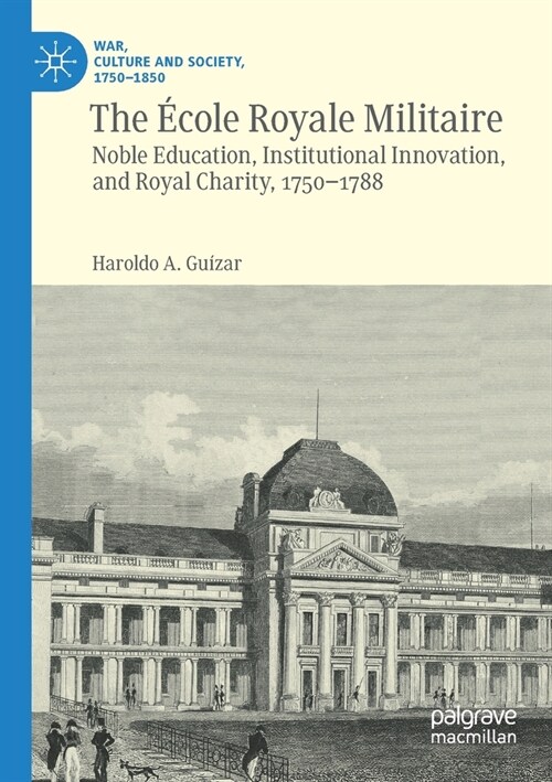The ?ole Royale Militaire: Noble Education, Institutional Innovation, and Royal Charity, 1750-1788 (Paperback, 2020)