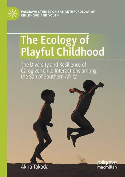 The Ecology of Playful Childhood: The Diversity and Resilience of Caregiver-Child Interactions Among the San of Southern Africa (Paperback, 2020)