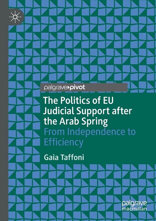 The Politics of Eu Judicial Support After the Arab Spring: From Independence to Efficiency (Paperback, 2021)