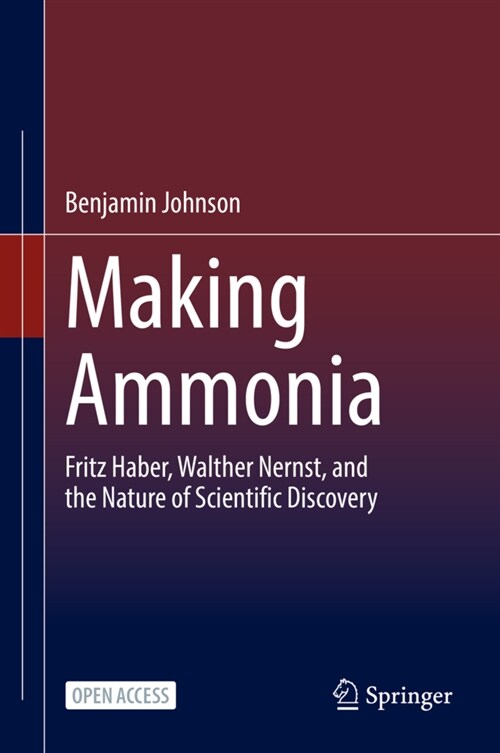 Making Ammonia: Fritz Haber, Walther Nernst, and the Nature of Scientific Discovery (Hardcover, 2021)