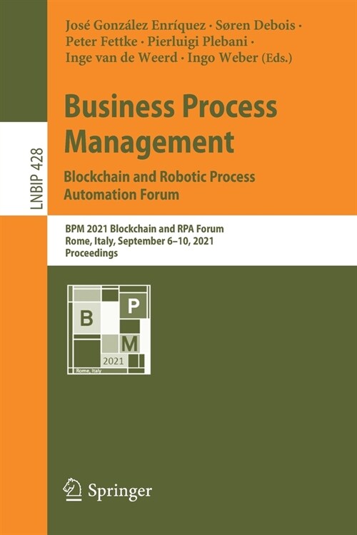 Business Process Management: Blockchain and Robotic Process Automation Forum: Bpm 2021 Blockchain and Rpa Forum, Rome, Italy, September 6-10, 2021, Pr (Paperback, 2021)