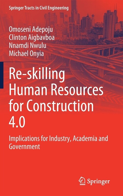 Re-Skilling Human Resources for Construction 4.0: Implications for Industry, Academia and Government (Hardcover, 2022)