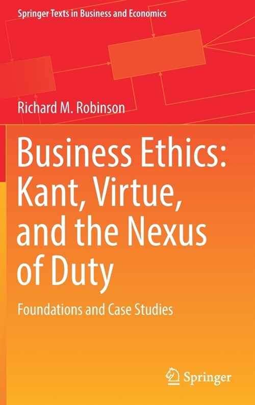 Business Ethics: Kant, Virtue, and the Nexus of Duty: Foundations and Case Studies (Hardcover, 2022)