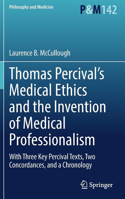 Thomas Percivals Medical Ethics and the Invention of Medical Professionalism: With Three Key Percival Texts, Two Concordances, and a Chronology (Hardcover, 2022)