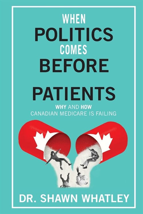 When Politics Comes Before Patients: Why and How Canadian Medicare is Failing (Paperback)