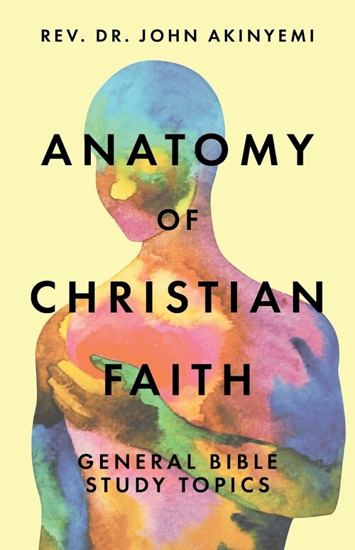 Anatomy of Christian Faith: General Bible Study Topics (Paperback)